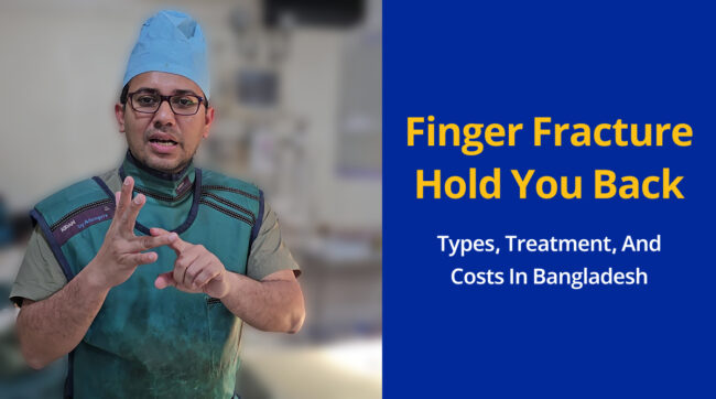 Finger Fracture Hold You Back_ Types, Treatment, and Costs in Bangladesh Finger Fracture