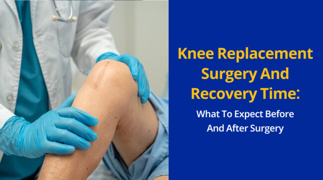 Knee Replacement Surgery and Recovery Time_ What to Expect Before and After Surgery Knee Replacement Surgery