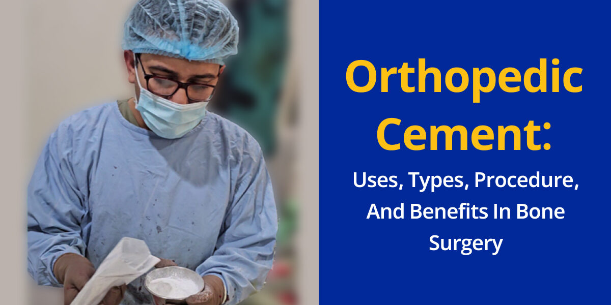 Orthopedic Cement_ Uses, Types, Procedure, and Benefits in Bone Surgery